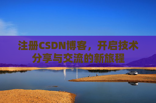 注册CSDN博客，开启技术分享与交流的新旅程